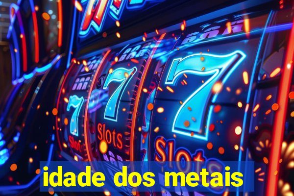 idade dos metais